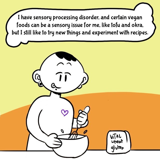 Comic with orange/yellow background. Person in black/white. Text balloons. 
- I have sensory processing disorder, and certain vegan foods can be a sensory issue for me, like tofu and okra, but I still like to try new things and experiment with recipes. 
- vital wheat gluten in the picuture